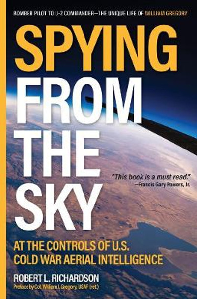 Spying from the Sky: At the Controls of Us Cold War Aerial Intelligence by Robert L. Richardson 9781612008363