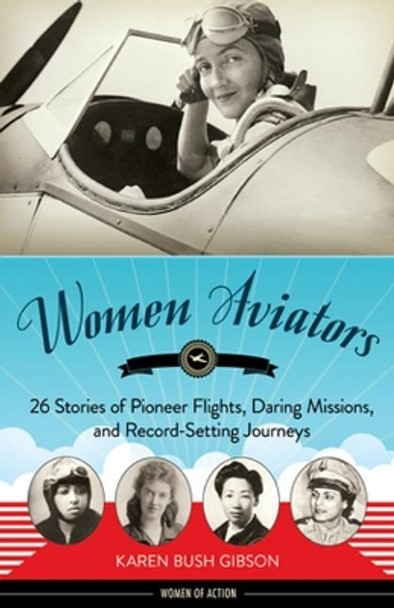 Women Aviators: 26 Stories of Pioneer Flights, Daring Missions, and Record-Setting Journeys by Karen Bush Gibson 9781641604031