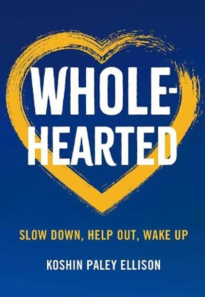 Wholehearted: Slow Down, Help Out, Wake Up by Koshin Paley Ellison 9781614295259