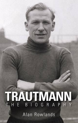 Trautmann the Biography by Alan Rowlands 9781780911199