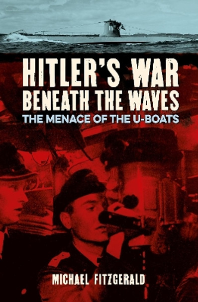 Hitler's War Beneath the Waves: The menace of the U-Boats by Michael FitzGerald 9781789501988