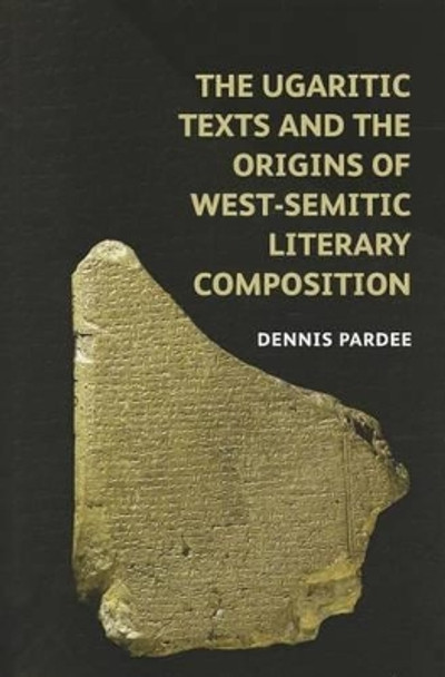 The Ugaritic Texts and the Origins of West-Semitic Literary Composition by Dennis Pardee 9780197264928