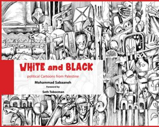 White and Black: Political Cartoons from Palestine by Mohammad Sabaaneh 9781682570678