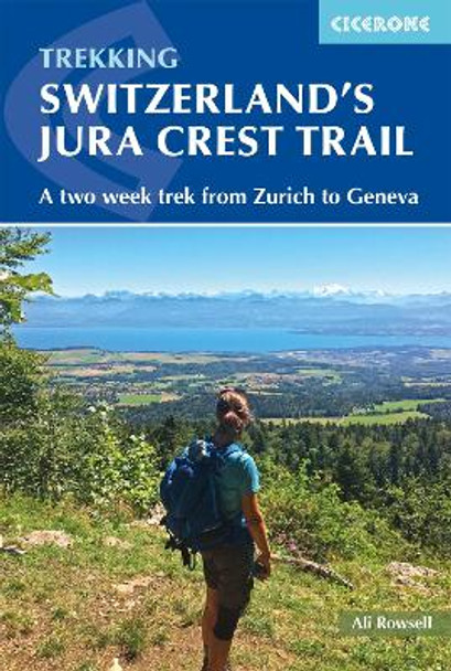Switzerland's Jura Crest Trail: A two week trek from Zurich to Geneva by Ali Rowsell 9781852849450