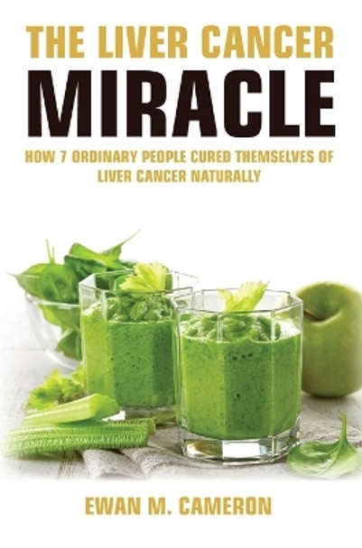 The Liver Cancer Miracle by Ewan M Cameron 9781785550829