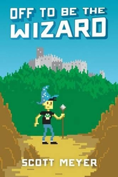 Off to Be the Wizard by Scott Meyer 9781612184715