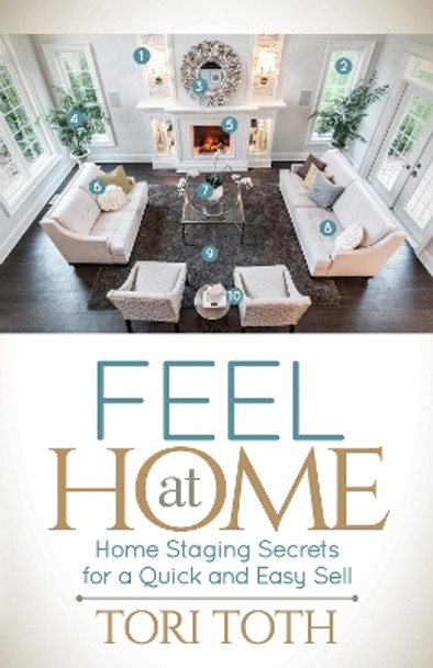 Feel at Home: Home Staging Secrets for a Quick and Easy Sell by Tori Toth 9781630474713