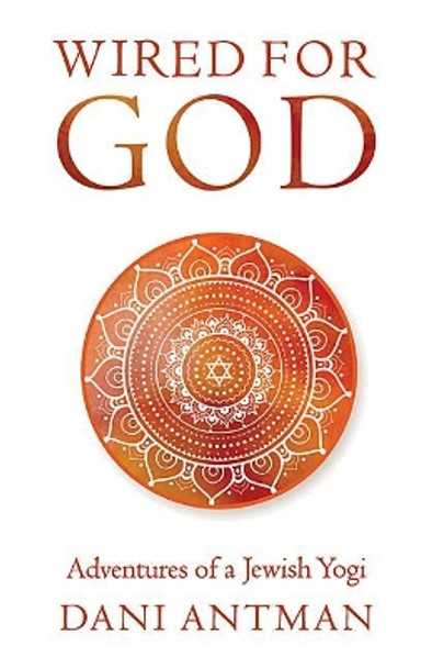 Wired for God: Adventures of a Jewish Yogi by Dani Antman 9781618521163