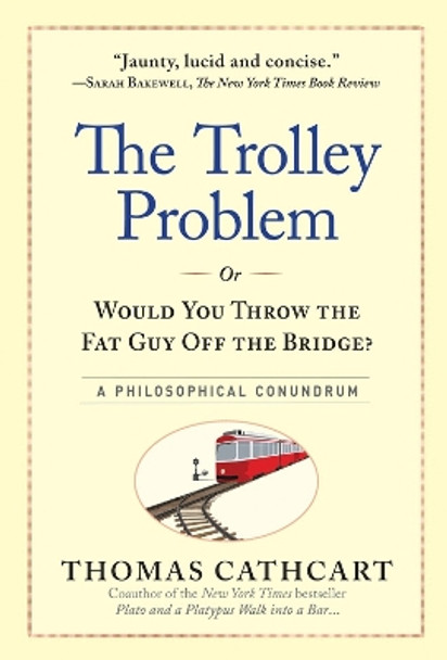 The Trolley Problem or Would You Throw the Fat Guy off the Bridge? by Thomas Cathcart 9780761175131