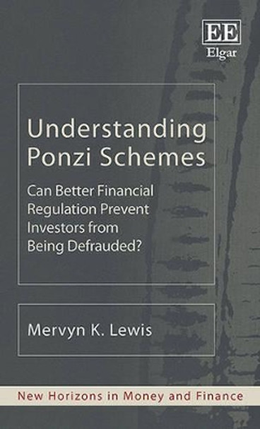 Understanding Ponzi Schemes: Can Better Financial Regulation Prevent Investors from Being Defrauded? by Mervyn K. Lewis 9781786433404