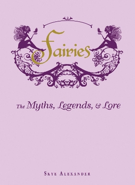 Fairies: The Myths, Legends, & Lore by Skye Alexander 9781440573057