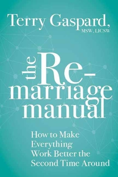 The Remarriage Manual: How to Make Everything Work Better the Second Time Around by Terry Gaspard 9781683644071