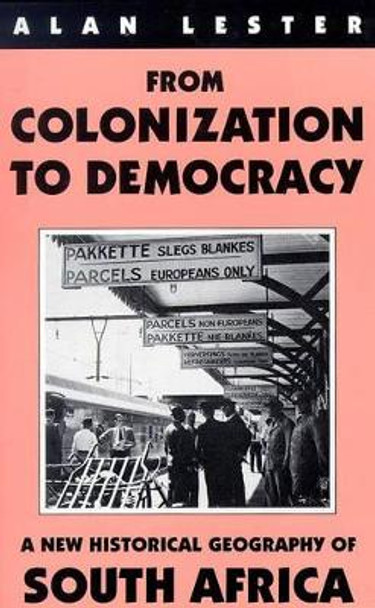 From Colonisation to Democracy: New Historical Geography of South Africa by Alan Lester 9781860641763