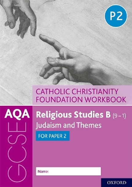 AQA GCSE Religious Studies B (9-1): Catholic Christianity Foundation Workbook: Judaism and Themes for Paper 2 by Ann Clucas 9780198444978