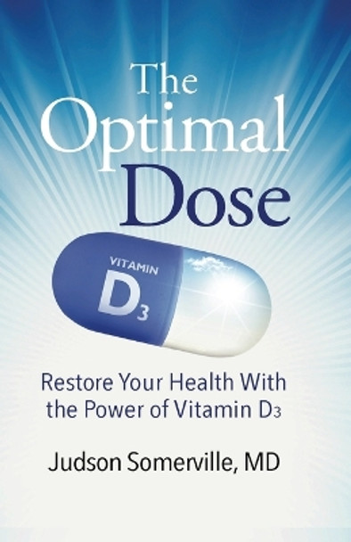 The Optimal Dose: Restore Your Health With the Power of Vitamin D3 by MD Judson Somerville 9781732655003