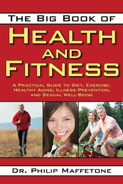 The Big Book of Health and Fitness: A Practical Guide to Diet, Exercise, Healthy Aging, Illness Prevention, and Sexual Well-Being by Philip Maffetone 9781616083793