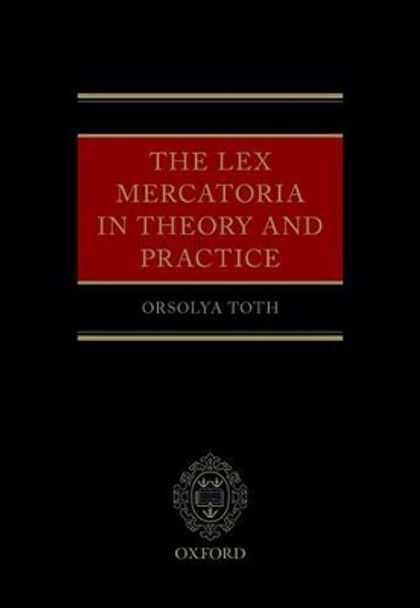 The Lex Mercatoria in Theory and Practice by Orsolya Toth 9780199685721