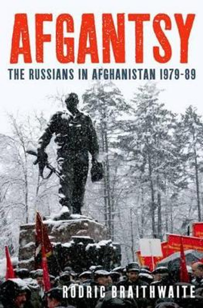 Afgantsy: The Russians in Afghanistan 1979-89 by Chairman Rodric Braithwaite 9780199832651