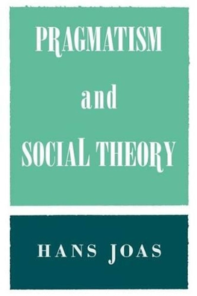 Pragmatism and Social Theory by Hans Joas 9780226400426