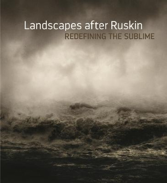 Landscape After Ruskin: Redefining the Sublime by Lynn Gumpert