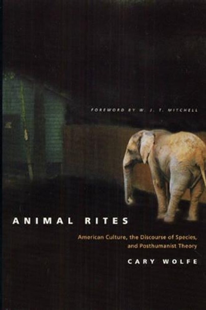 Animal Rites: American Culture, the Discourse of Species and Posthumanism by Cary Wolfe 9780226905143