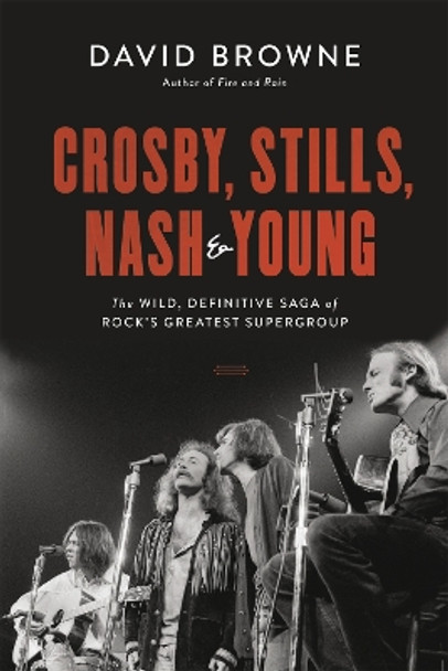 Crosby, Stills, Nash and Young: The Wild, Definitive Saga of Rock's Greatest Supergroup by David Browne 9780306922633