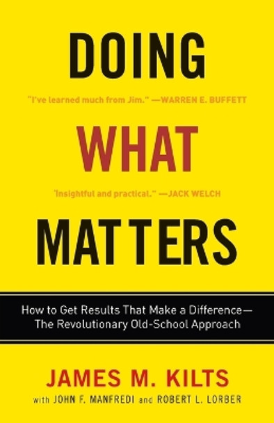 Doing What Matters: How to Get Results That Make a Difference - the Revolutionary Old-School Approach by James M. Kilts 9780307451781