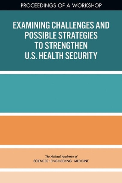 Examining Challenges and Possible Strategies to Strengthen U.S. Health Security: Proceedings of a Workshop by National Academies of Sciences, Engineering, and Medicine 9780309463751