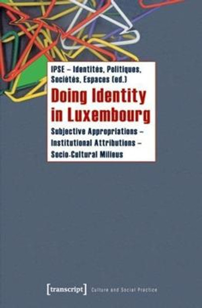 Doing Identity in Luxembourg: Subjective Appropriations - Institutional Attributions - Socio-Cultural Milieus by IPSE - Identites Politiques Societes Espaces