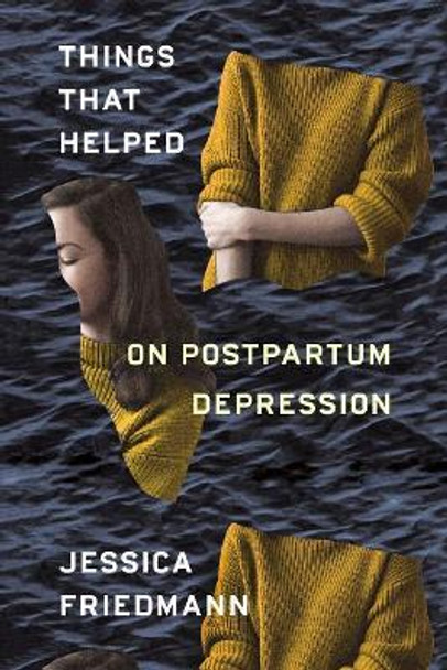 Things That Helped: On Postpartum Depression by Jessica Friedmann 9780374274801