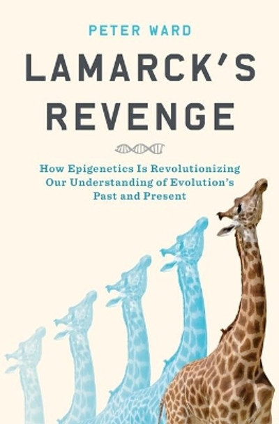 Lamarck's Revenge: How Epigenetics Is Revolutionizing Our Understanding of Evolution's Past and Present by Peter Ward 9781632866158