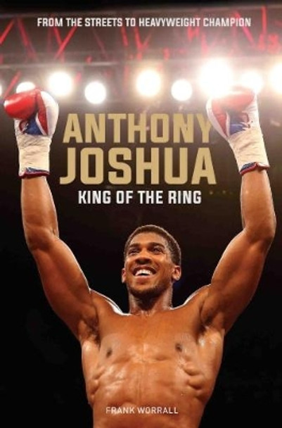 Anthony Joshua: King of the Ring by Frank Worrall 9781786065421