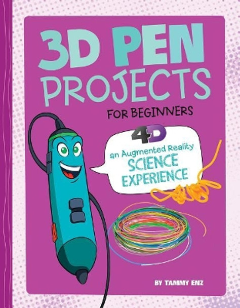 3D Pen Projects for Beginners: 4D an Augmented Reading Experience by Tammy Laura Lynn Enz 9781515794899