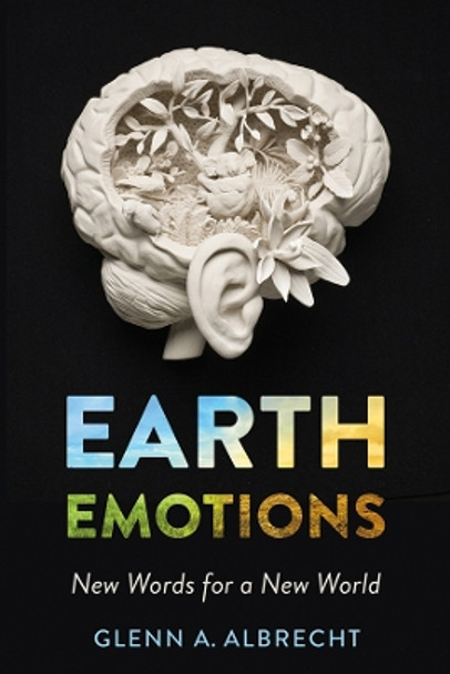 Earth Emotions: New Words for a New World by Glenn A. Albrecht 9781501715228