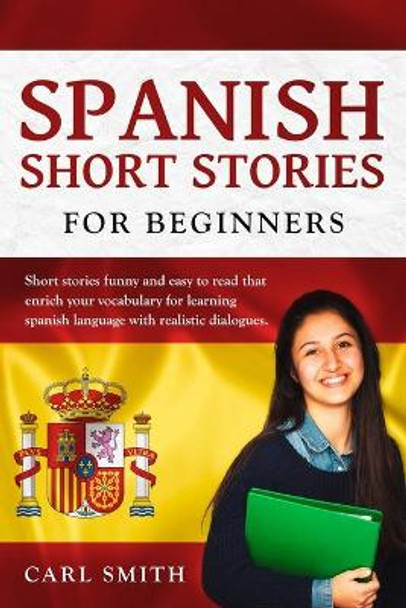 Spanish short stories for Beginners.: Short stories funny and easy to read that enrich your vocabulary for learning Spanish Language with realistic dialogues. by Carl Smith 9781674904061