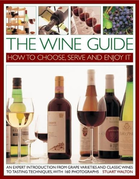 The Wine Guide: How to Choose, Serve and Enjoy it: An Expert Introduction - From Grape Varieties and Classic Wines to Tasting Techniques by Stuart Walton 9781844768615