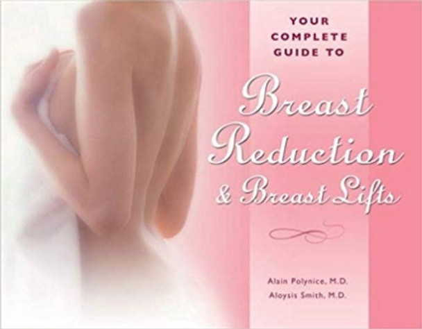 Your Complete Guide to Breast Reduction and Breast Lifts by Alain Polynice 9781886039179