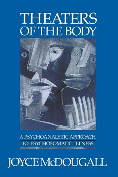 Theaters of the Body: A Psychoanalytic Approach to Psychosomatic Illness by Joyce McDougall 9780393700824