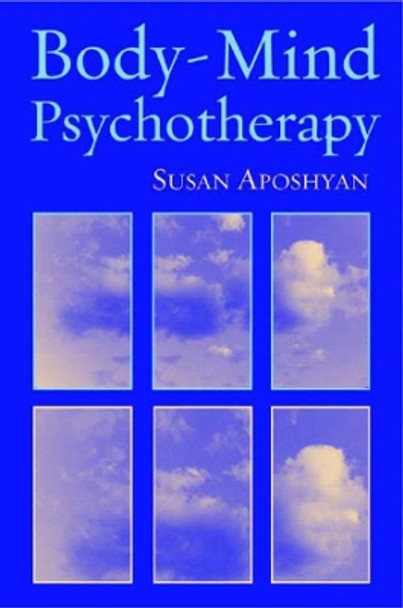 Body-Mind Psychotherapy: Principles, Techniques, and Practical Applications by Susan Aposhyan 9780393704419