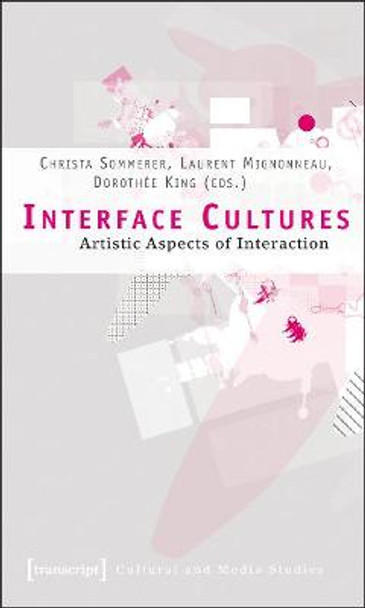 Interface Cultures: Artistic Aspects of Interaction by Dorothee King
