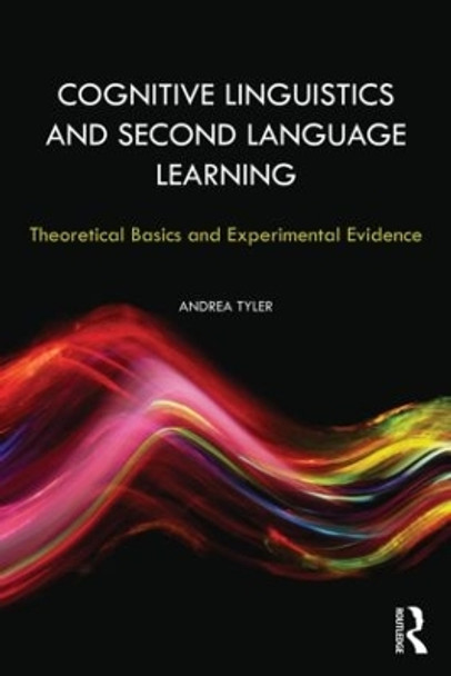 Cognitive Linguistics and Second Language Learning: Theoretical Basics and Experimental Evidence by Andrea Tyler 9780415802505