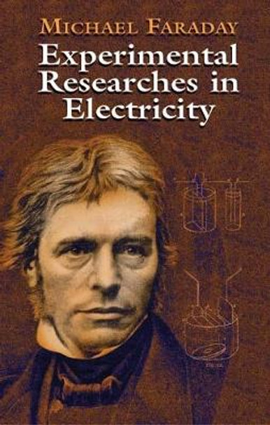 Experimental Researches in Electricity by Michael Faraday 9780486435053