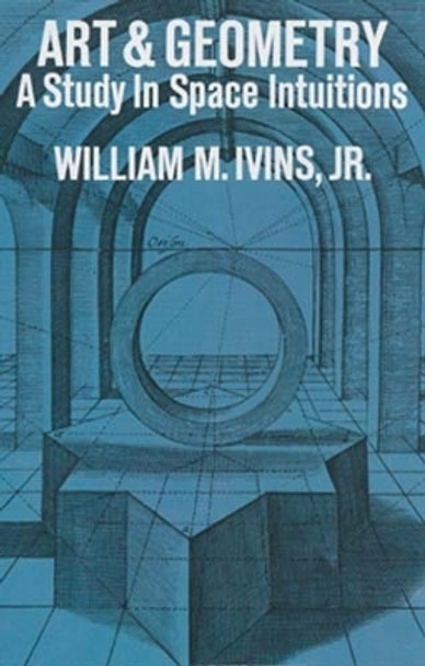 Art and Geometry: A Study in Space Intuitions: A Study in Space Intuitions by William M. Ivins 9780486209418