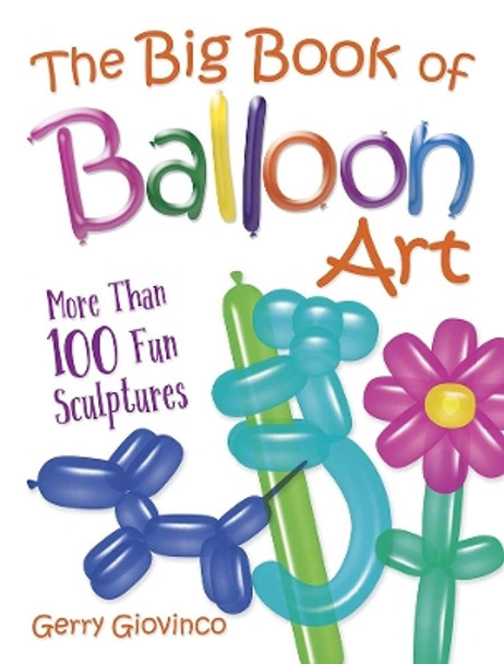 The Big Book of Balloon Art: More Than 100 Fun Sculptures by Gerry Giovinco 9780486834924