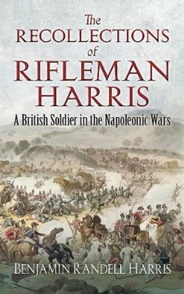 The Recollections of Rifleman Harris: A British Soldier in the Napoleonic Wars by Benjamin Harris 9780486836034