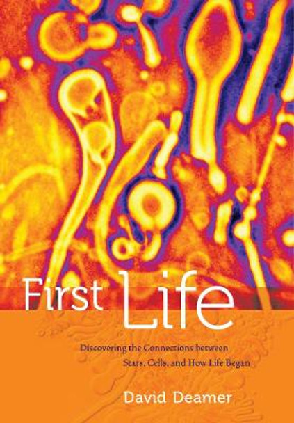 First Life: Discovering the Connections between Stars, Cells, and How Life Began by David Deamer 9780520274457