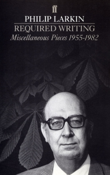 Required Writing: Miscellaneous Pieces 1955-1982 by Philip Larkin 9780571131204