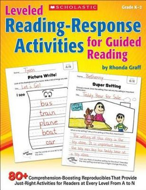 Leveled Reading-Response Activities for Guided Reading: 80+ Comprehension-Boosting Reproducibles That Provide Just-Right Activities for Readers at Every Level from A to N by Rhonda Graff 9780545442718