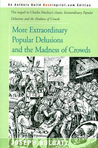 More Extraordinary Popular Delusions and the Madness of Crowds by Joseph Bulgatz 9780595003907