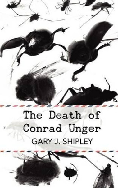 The Death of Conrad Unger by Gary J Shipley 9780615600307